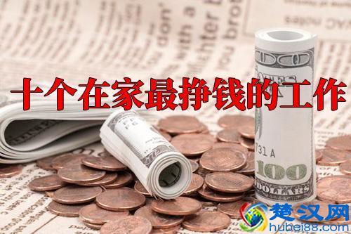 在家怎么赚钱？推荐十个在家最挣钱的工作给大家
