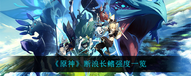 原神游戏断浪长鳍强度一览指示图