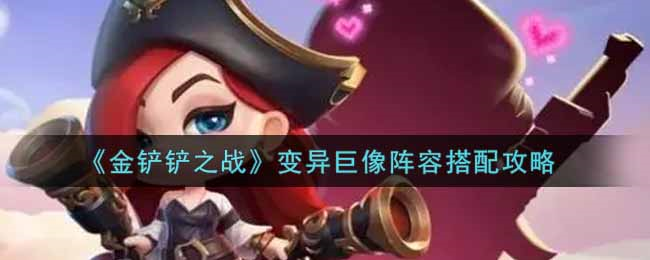 金铲铲之战变异巨像阵容搭配攻略指示图