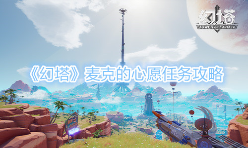 《幻塔》麦克的心愿任务攻略 幻塔麦克的心愿任务攻略指示图1