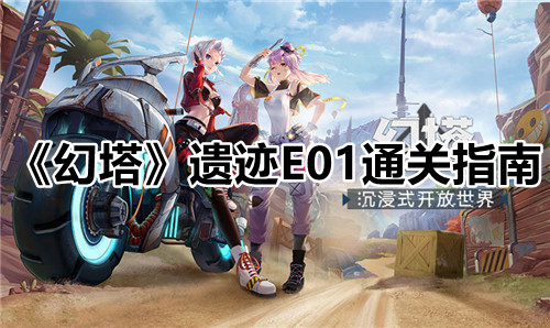 《幻塔》遗迹E01通关指南 幻塔遗迹E01通关指南指示图1