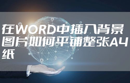 在WORD中插入背景图片如何平铺整张A4纸