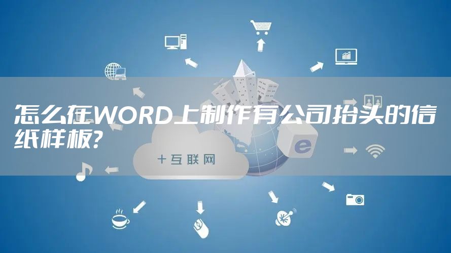 怎么在WORD上制作有公司抬头的信纸样板?