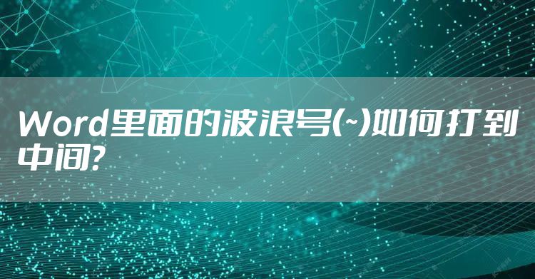 Word里面的波浪号（~）如何打到中间？