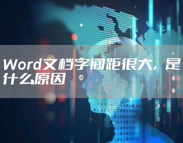 Word文档字间距很大,是什么原因