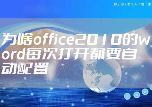 为啥office2010的word每次打开都要自动配置