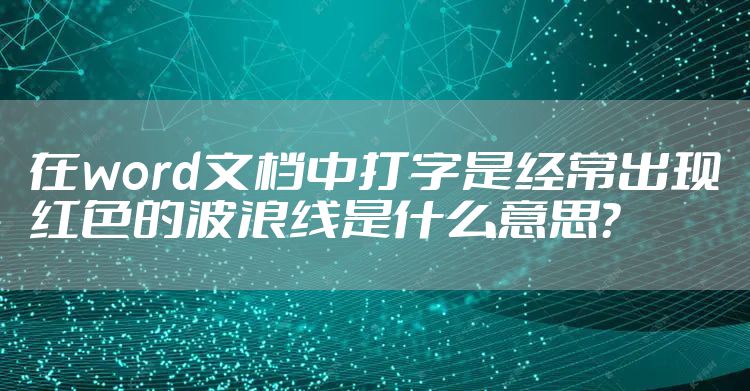 在word文档中打字是经常出现红色的波浪线是什么意思？