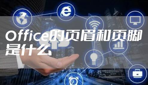 Office的页眉和页脚是什么
