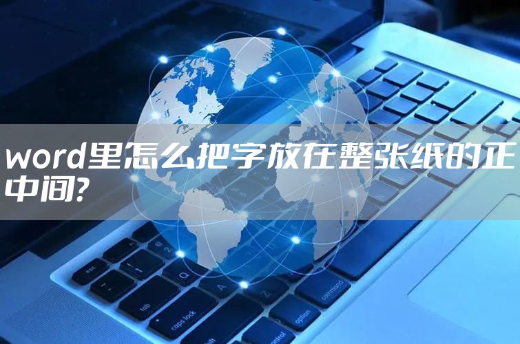 word里怎么把字放在整张纸的正中间?