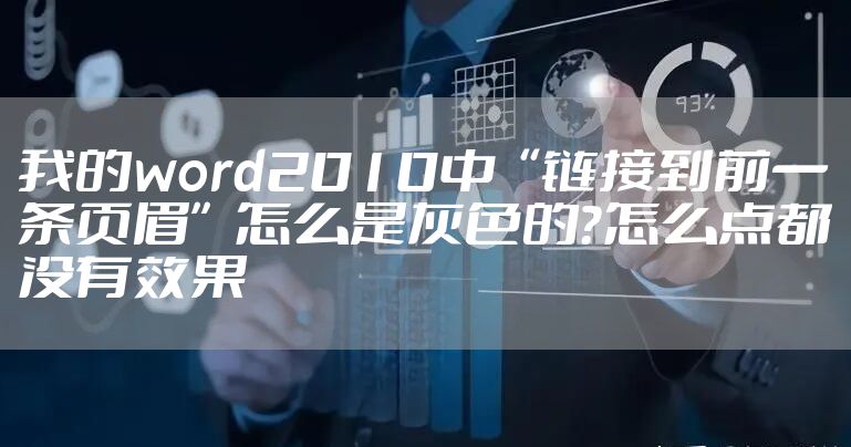 我的word2010中“链接到前一条页眉”怎么是灰色的？怎么点都没有效果