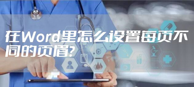 在Word里怎么设置每页不同的页眉?