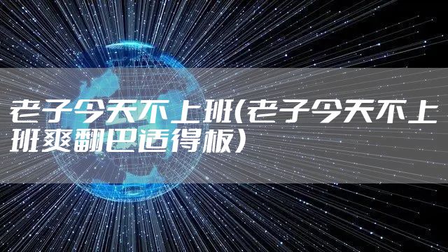 老子今天不上班（老子今天不上班爽翻巴适得板）