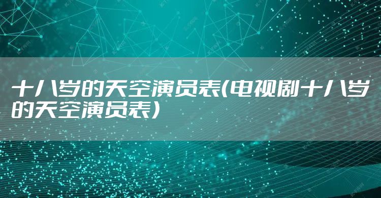 十八岁的天空演员表(电视剧十八岁的天空演员表)