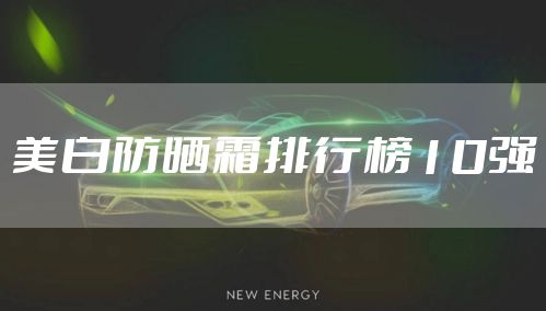 美白防晒霜排行榜10强