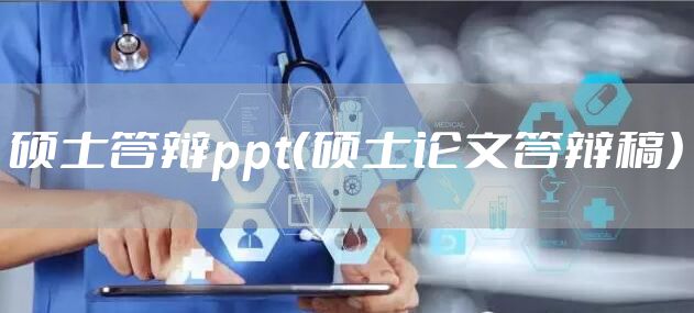 硕士答辩ppt（硕士论文答辩稿）