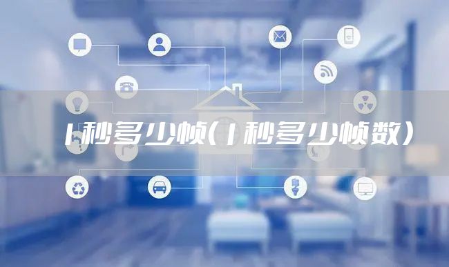 1秒多少帧(1秒多少帧数)