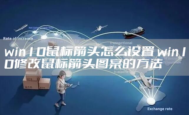 win10鼠标箭头怎么设置 win10修改鼠标箭头图案的方法