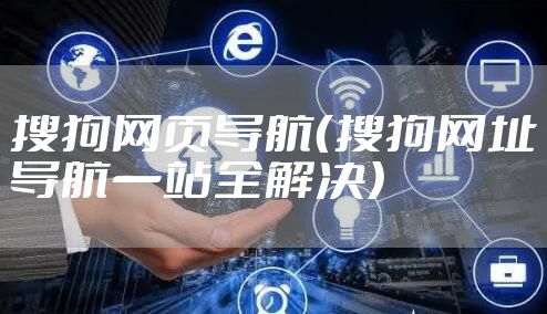 搜狗网页导航（搜狗网址导航一站全解决）