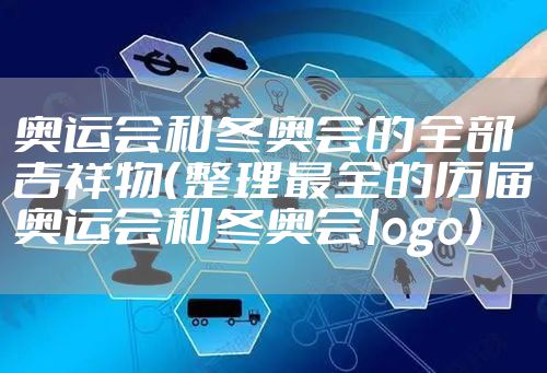 奥运会和冬奥会的全部吉祥物(整理最全的历届奥运会和冬奥会logo)