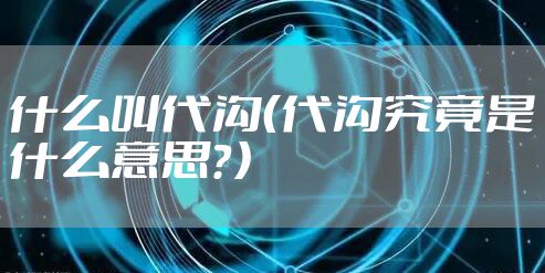 什么叫代沟（代沟究竟是什么意思？）