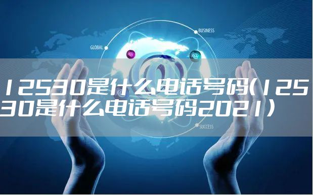 12530是什么电话号码（12530是什么电话号码2021）