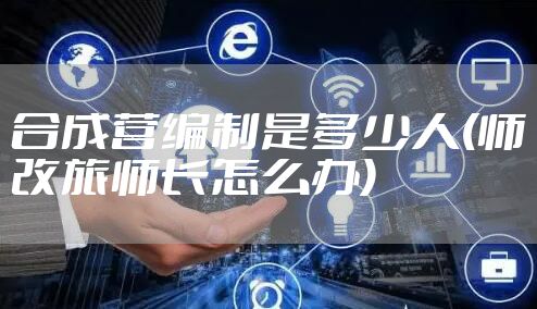 合成营编制是多少人(师改旅师长怎么办)