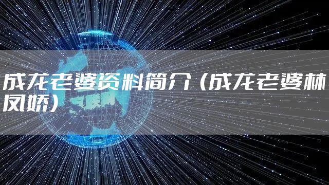 成龙老婆资料简介  （成龙老婆林凤娇）