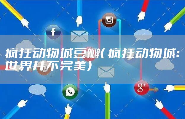 疯狂动物城豆瓣（ 疯狂动物城：世界并不完美）