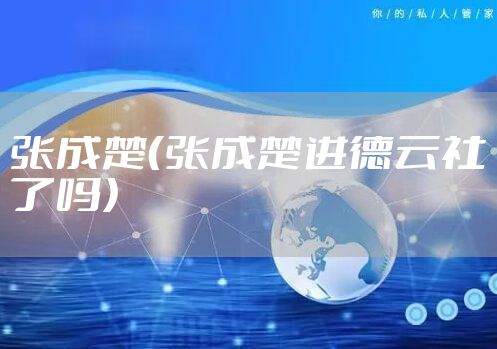 张成楚（张成楚进德云社了吗）