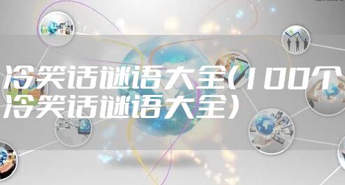 冷笑话谜语大全（100个冷笑话谜语大全）