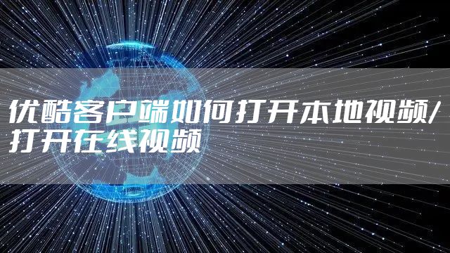 优酷客户端如何打开本地视频/打开在线视频