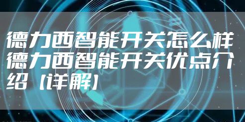 德力西智能开关怎么样 德力西智能开关优点介绍【详解】