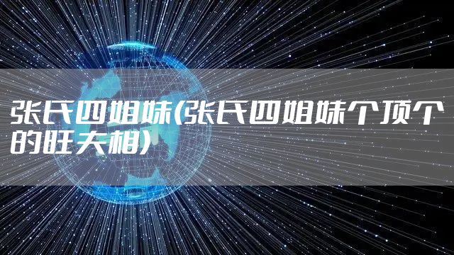 张氏四姐妹(张氏四姐妹个顶个的旺夫相)