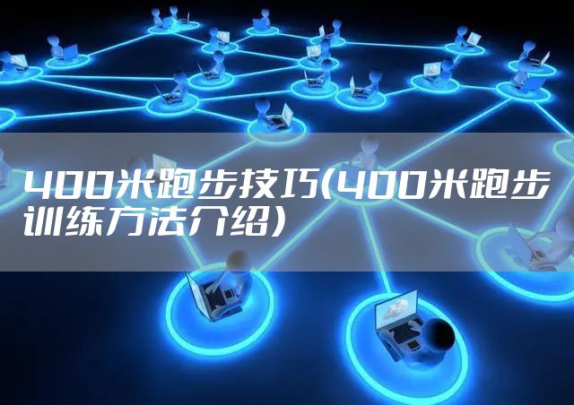 400米跑步技巧（400米跑步训练方法介绍）
