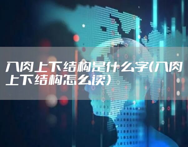 入肉上下结构是什么字（入肉上下结构怎么读）