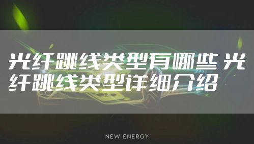 光纤跳线类型有哪些 光纤跳线类型详细介绍