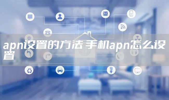 apn设置的方法 手机apn怎么设置