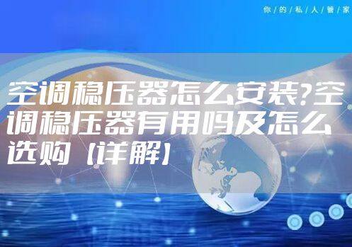 空调稳压器怎么安装？空调稳压器有用吗及怎么选购【详解】