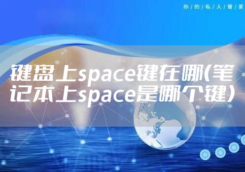 键盘上space键在哪（笔记本上space是哪个键）