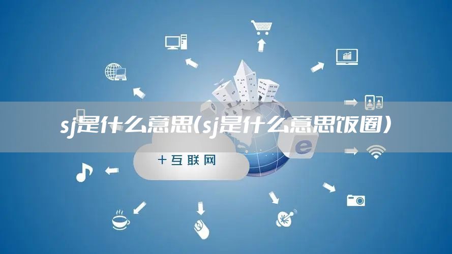 sj是什么意思（sj是什么意思饭圈）