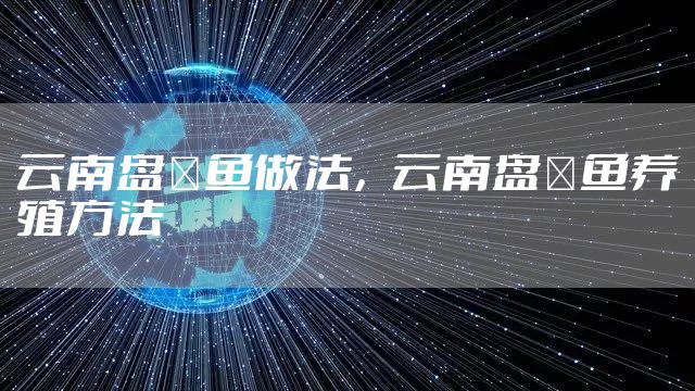 云南盘鮈鱼做法，云南盘鮈鱼养殖方法