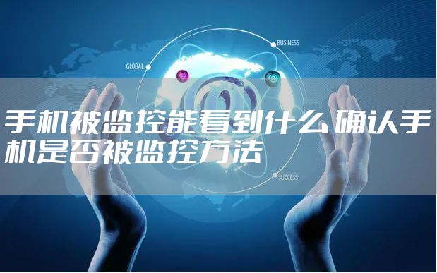 手机被监控能看到什么 确认手机是否被监控方法