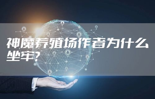 神魔养殖场作者为什么坐牢？