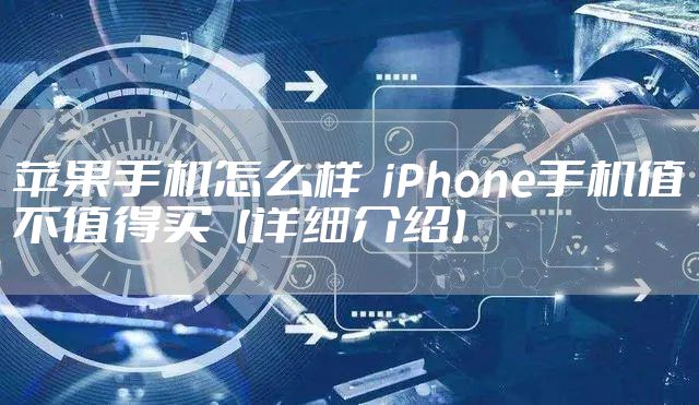 苹果手机怎么样 iPhone手机值不值得买【详细介绍】