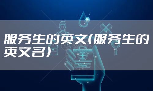 服务生的英文（服务生的英文名）