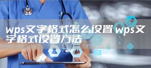 wps文字格式怎么设置 wps文字格式设置方法