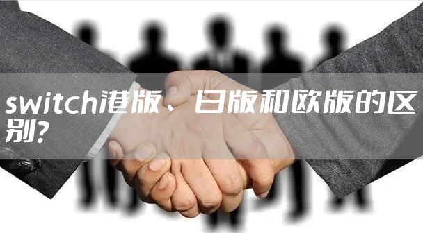 switch港版、日版和欧版的区别?
