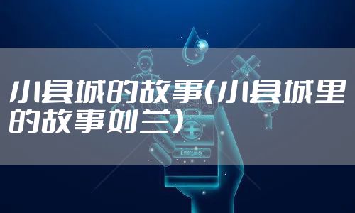 小县城的故事（小县城里的故事刘兰）