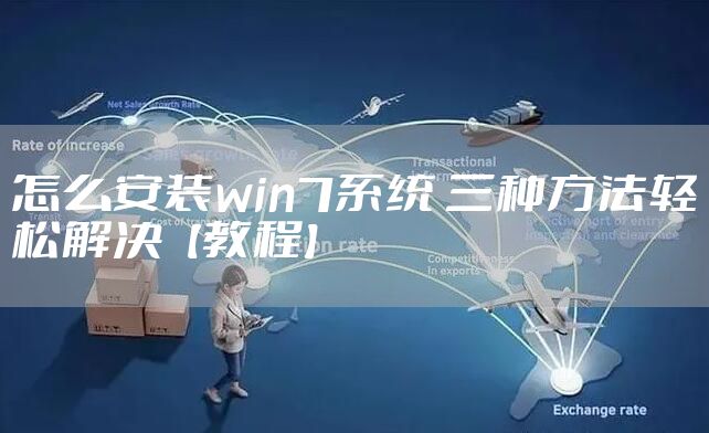 怎么安装win7系统 三种方法轻松解决【教程】