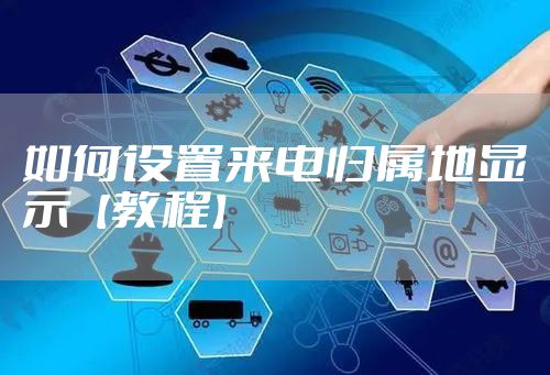 如何设置来电归属地显示【教程】